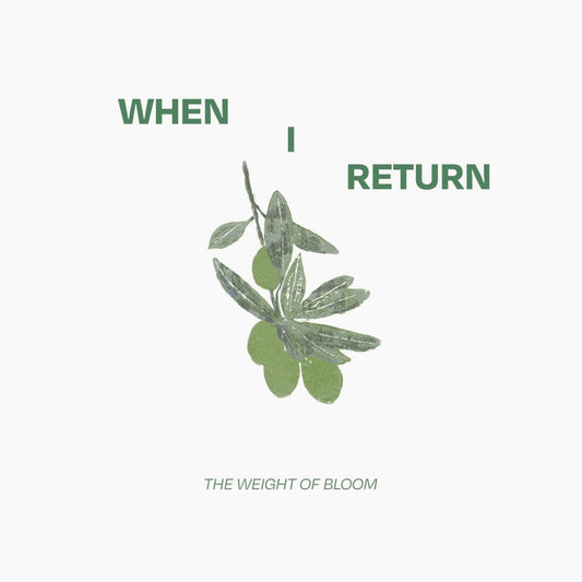 When I Return - The Weight Of Bloom