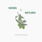 When I Return - The Weight Of Bloom