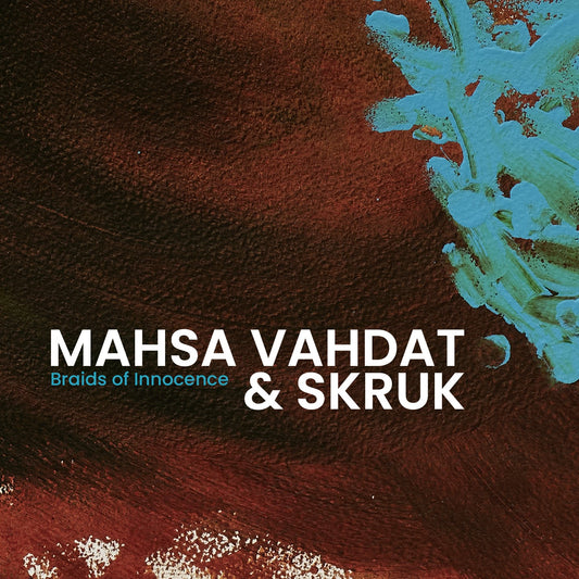 Mahsa Vahdat  & SKRUK - Braids of innocence CD